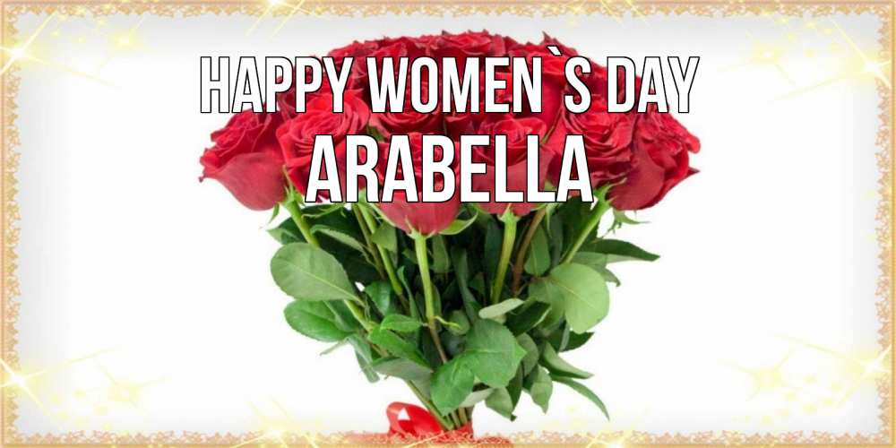 Greetings card с именем, Arabella happy women`s day самый огромный букет для милых дам Greetings with text for free download 